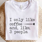 I Only Like Coffee and, like 3 People Graphic Tee