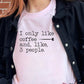 I Only Like Coffee and, like 3 People Graphic Tee